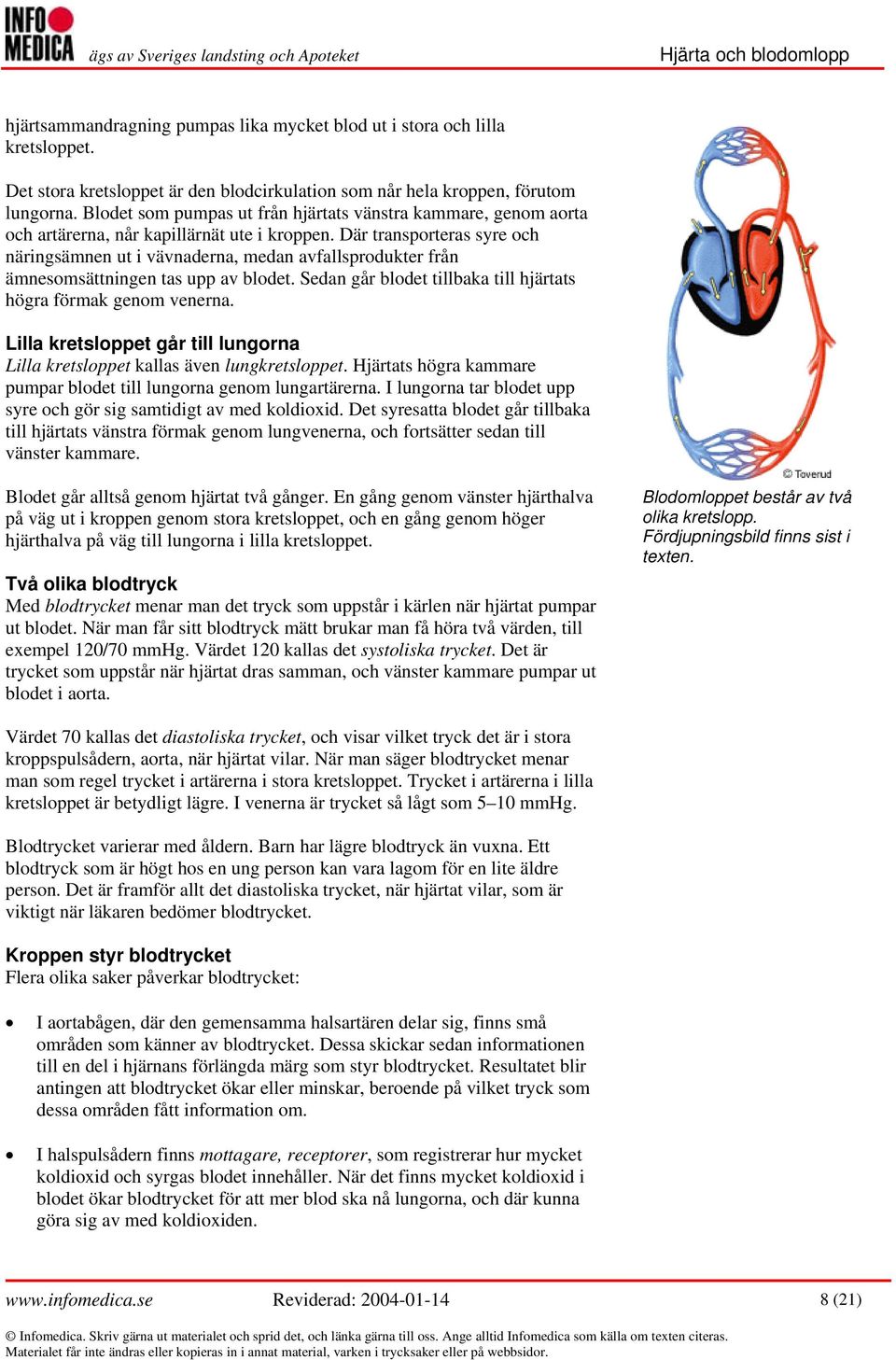 Där transporteras syre och näringsämnen ut i vävnaderna, medan avfallsprodukter från ämnesomsättningen tas upp av blodet. Sedan går blodet tillbaka till hjärtats högra förmak genom venerna.