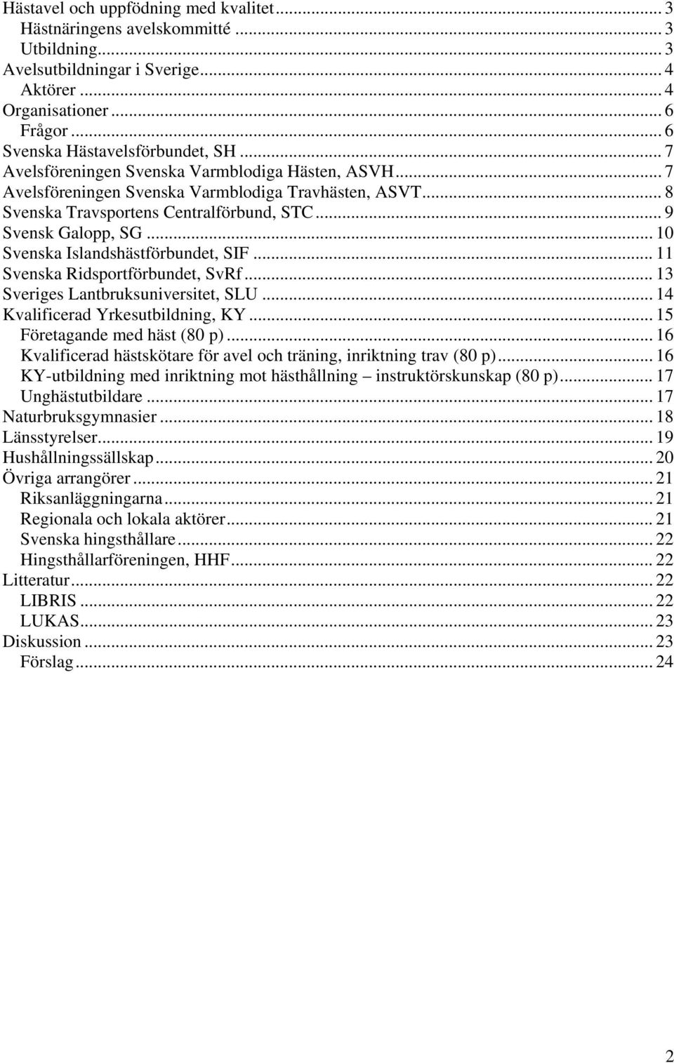 .. 10 Svenska Islandshästförbundet, SIF... 11 Svenska Ridsportförbundet, SvRf... 13 Sveriges Lantbruksuniversitet, SLU... 14 Kvalificerad Yrkesutbildning, KY... 15 Företagande med häst (80 p).