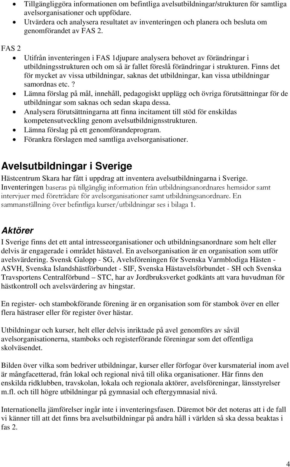 FAS 2 Utifrån inventeringen i FAS 1djupare analysera behovet av förändringar i utbildningsstrukturen och om så är fallet föreslå förändringar i strukturen.