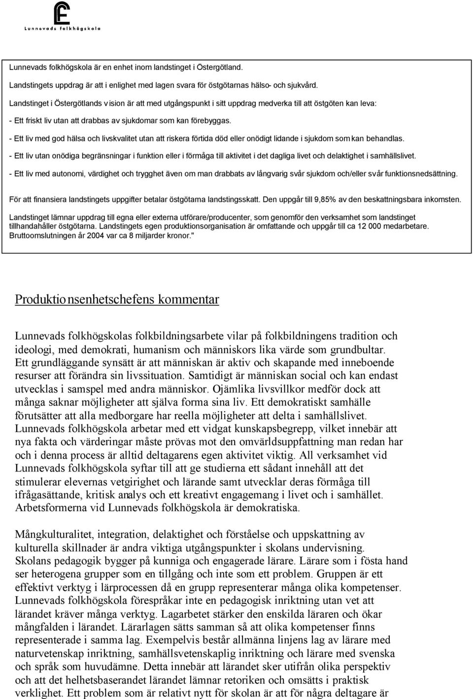 - Ett liv med god hälsa och livskvalitet utan att riskera förtida död eller onödigt lidande i sjukdom som kan behandlas.