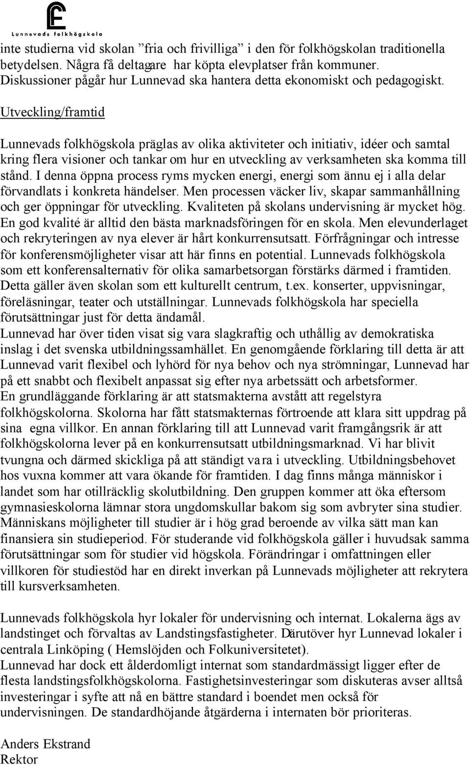 Utveckling/framtid Lunnevads folkhögskola präglas av olika aktiviteter och initiativ, idéer och samtal kring flera visioner och tankar om hur en utveckling av verksamheten ska komma till stånd.