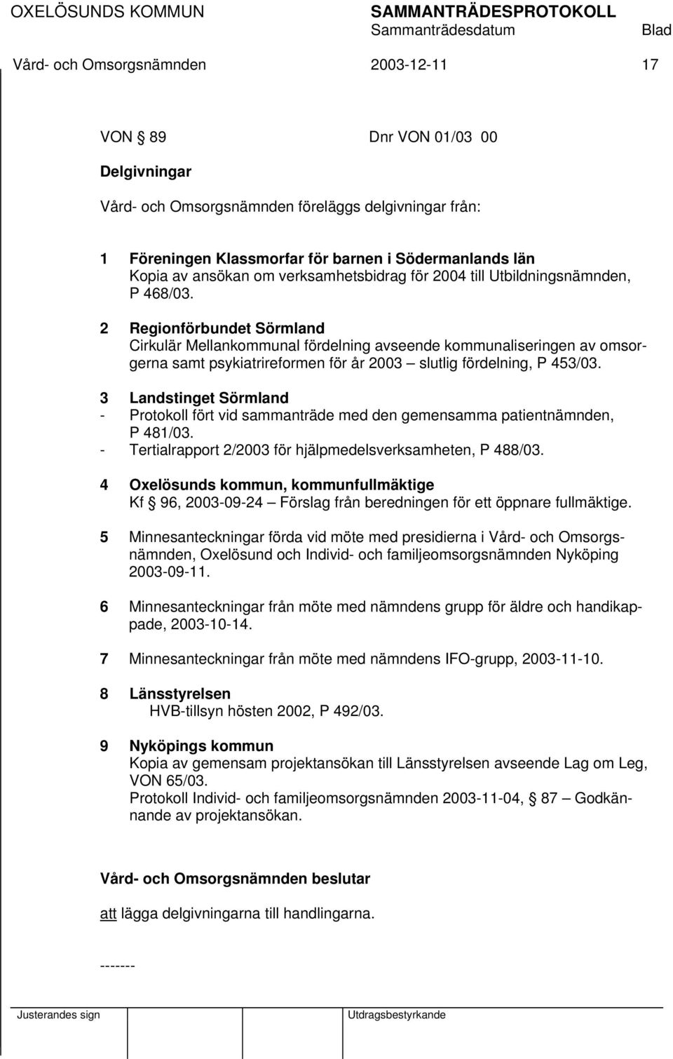 2 Regionförbundet Sörmland Cirkulär Mellankommunal fördelning avseende kommunaliseringen av omsorgerna samt psykiatrireformen för år 2003 slutlig fördelning, P 453/03.