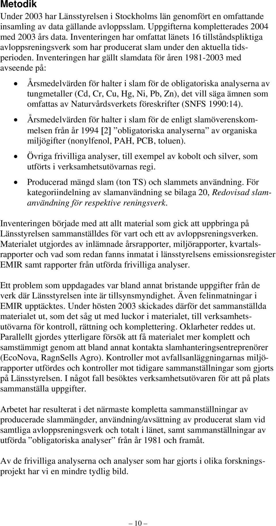 Inventeringen har gällt slamdata för åren 1981-23 med avseende på: Årsmedelvärden för halter i slam för de obligatoriska analyserna av tungmetaller (Cd, Cr, Cu, Hg, Ni, Pb, Zn), det vill säga ämnen