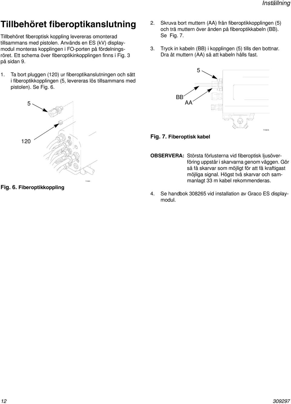 . Ta bort pluggen (20) ur fiberoptikanslutningen och sätt i fiberoptikkopplingen (5, levereras lös tillsammans med pistolen). Se Fig. 6. 5 2.