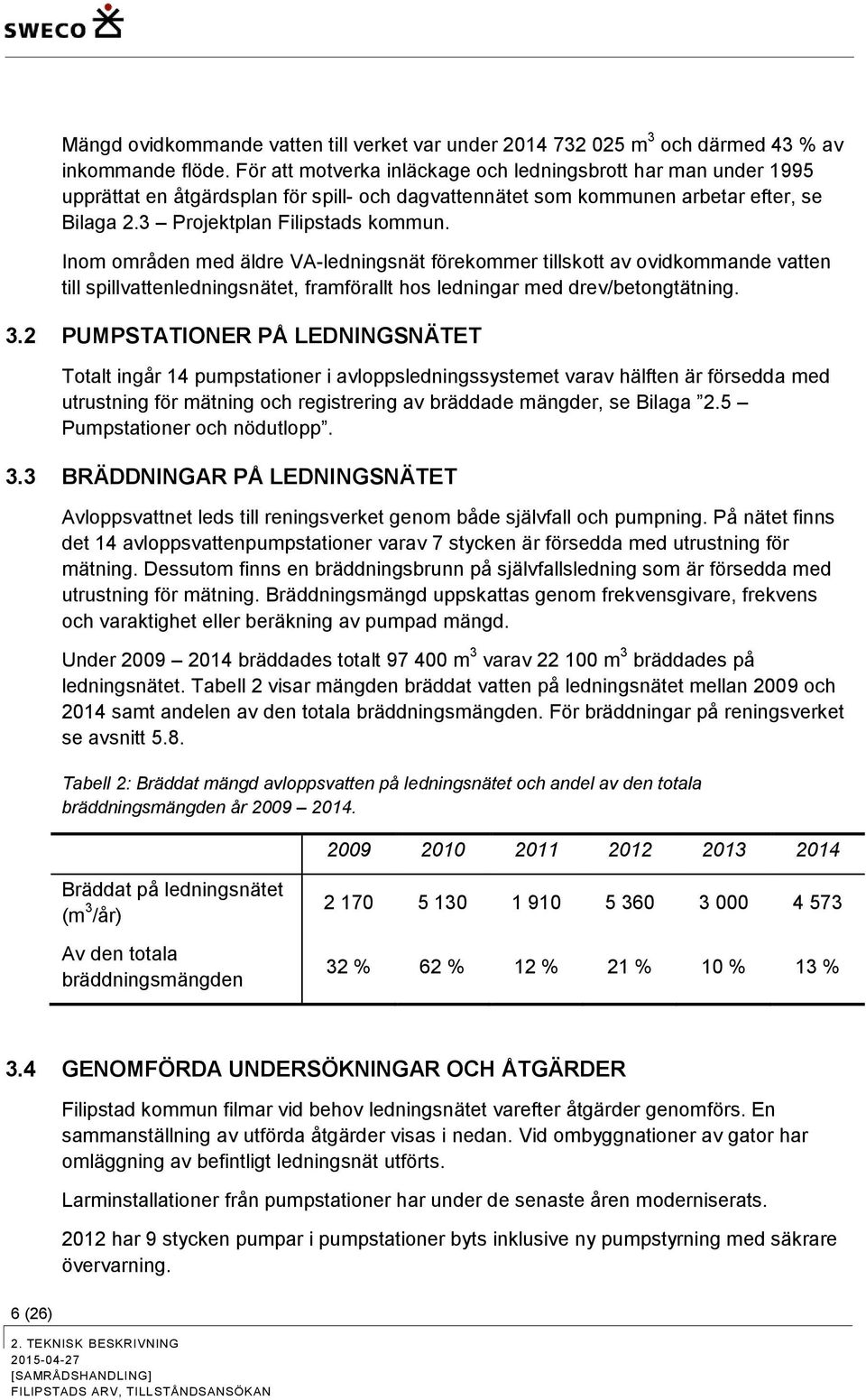 Inom områden med äldre VA-ledningsnät förekommer tillskott av ovidkommande vatten till spillvattenledningsnätet, framförallt hos ledningar med drev/betongtätning. 3.