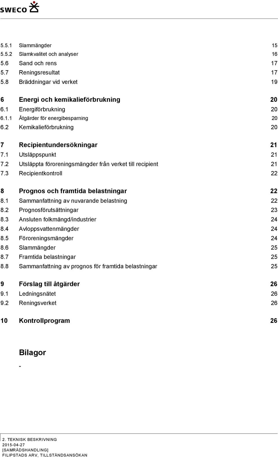 3 Recipientkontroll 22 8 Prognos och framtida belastningar 22 8.1 Sammanfattning av nuvarande belastning 22 8.2 Prognosförutsättningar 23 8.3 Ansluten folkmängd/industrier 24 8.