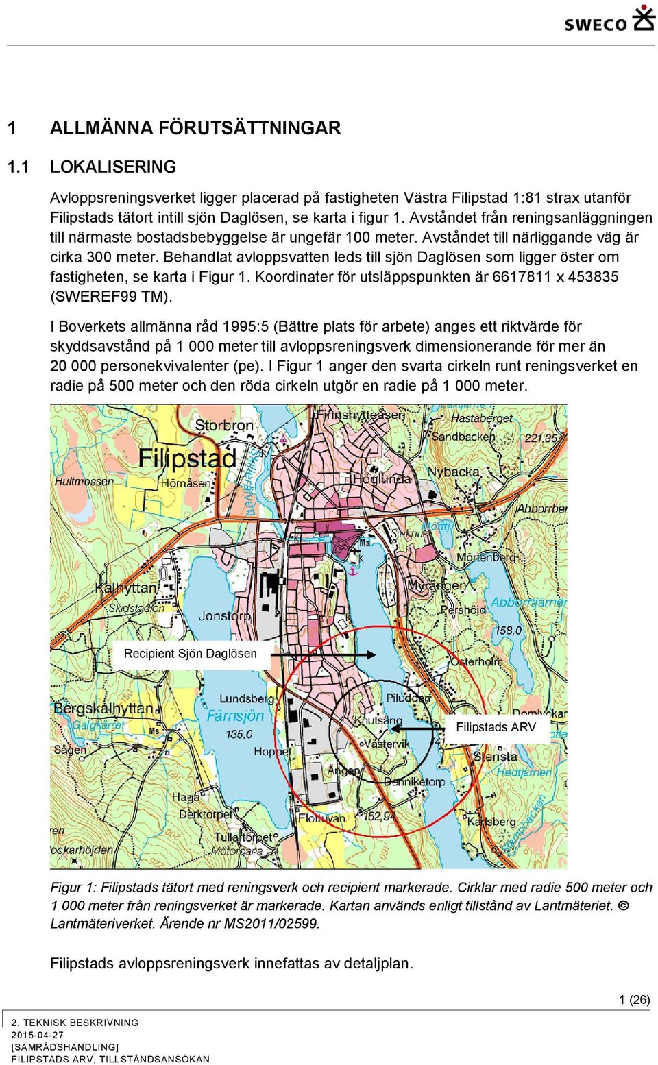 Behandlat avloppsvatten leds till sjön Daglösen som ligger öster om fastigheten, se karta i Figur 1. Koordinater för utsläppspunkten är 6617811 x 453835 (SWEREF99 TM).