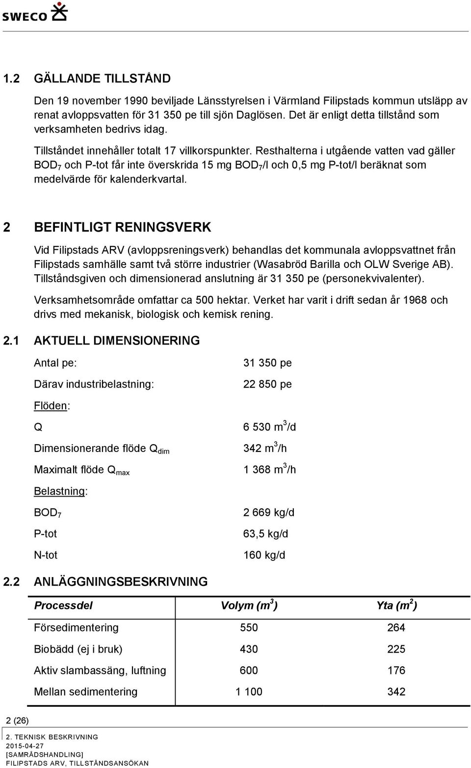 Resthalterna i utgående vatten vad gäller BOD 7 och P-tot får inte överskrida 15 mg BOD 7 /l och 0,5 mg P-tot/l beräknat som medelvärde för kalenderkvartal.