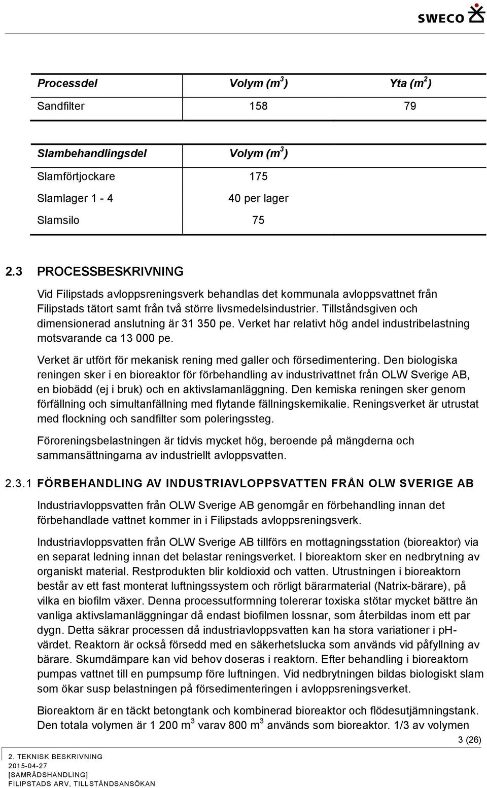 Tillståndsgiven och dimensionerad anslutning är 31 350 pe. Verket har relativt hög andel industribelastning motsvarande ca 13 000 pe.