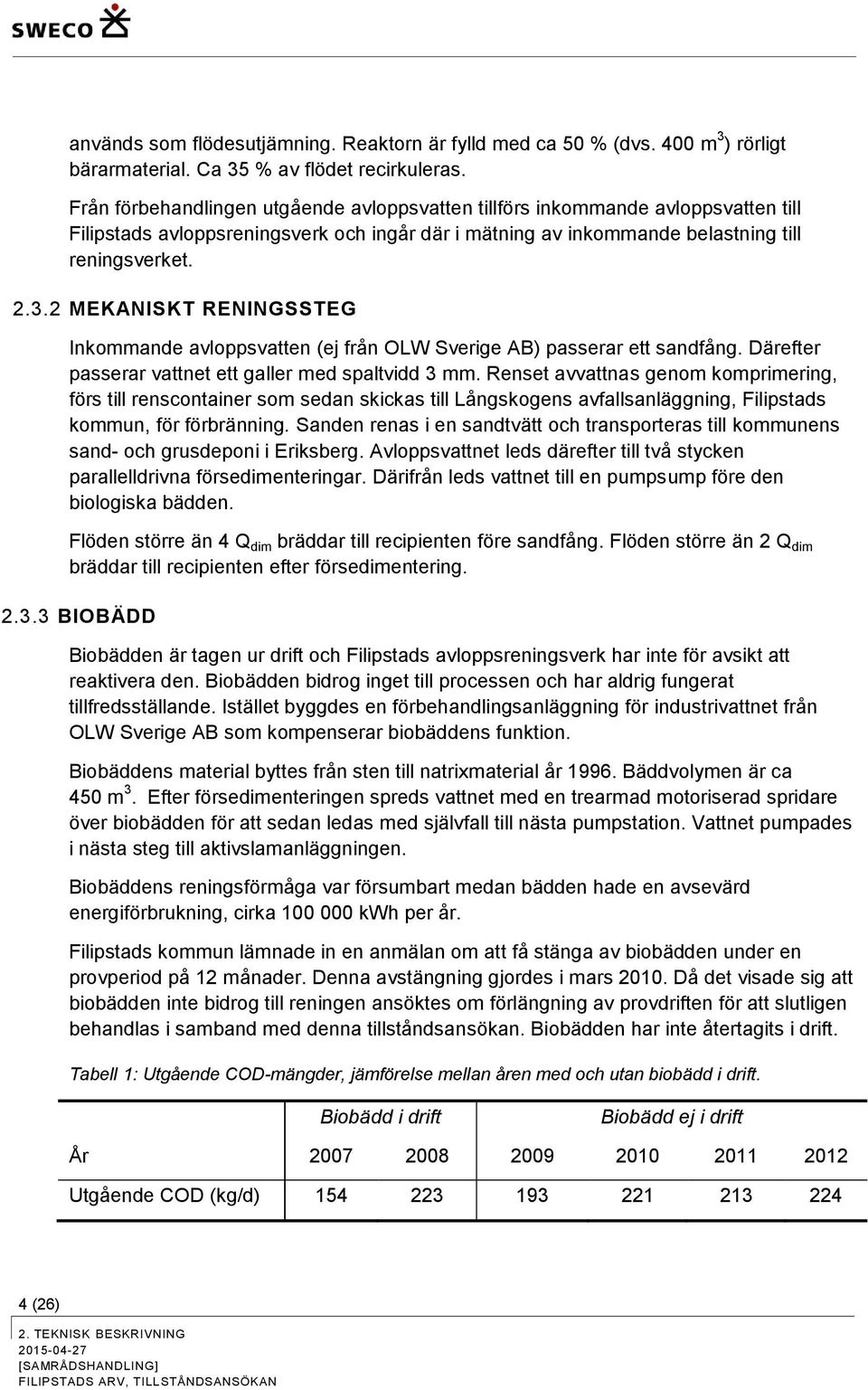 2 MEKANISKT RENINGSSTEG Inkommande avloppsvatten (ej från OLW Sverige AB) passerar ett sandfång. Därefter passerar vattnet ett galler med spaltvidd 3 mm.