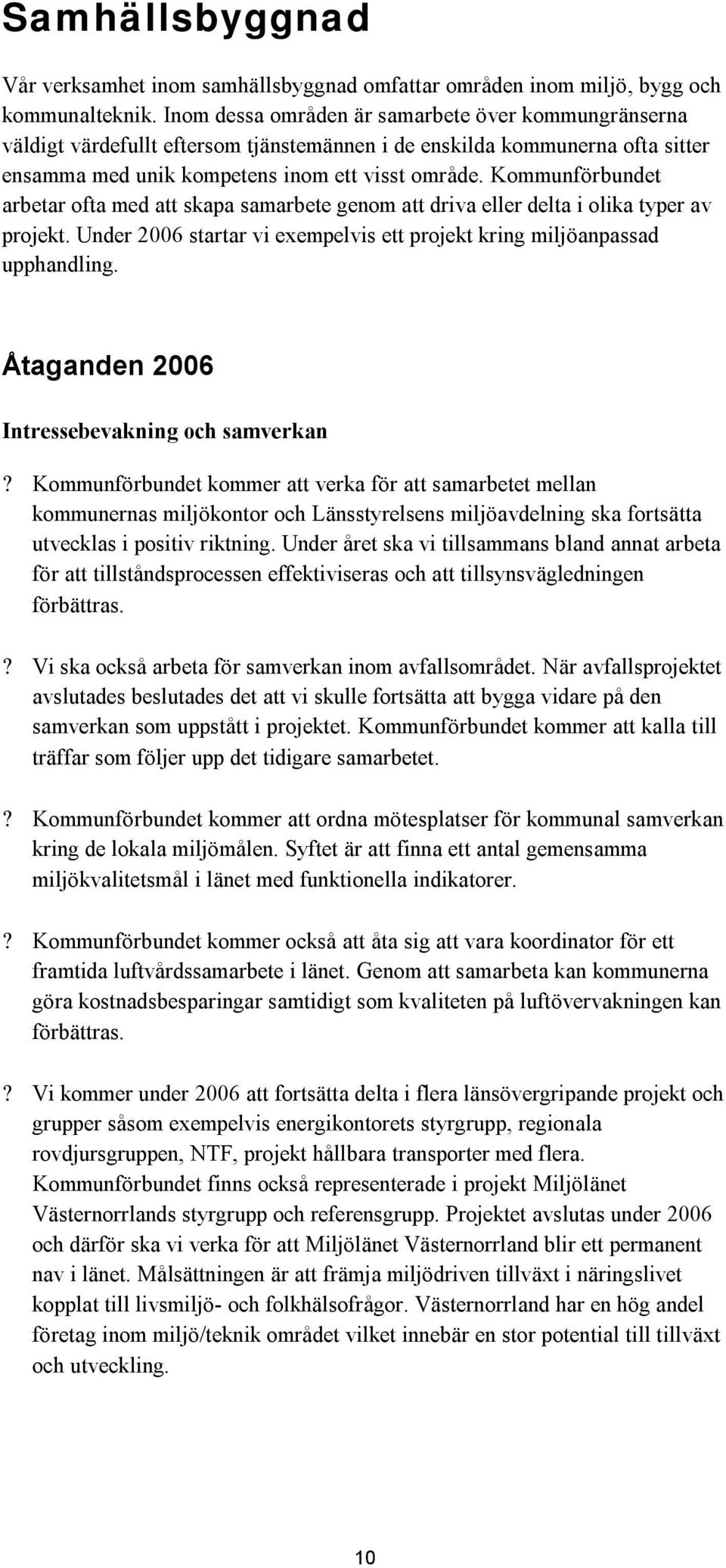 Kommunförbundet arbetar ofta med att skapa samarbete genom att driva eller delta i olika typer av projekt. Under 2006 startar vi exempelvis ett projekt kring miljöanpassad upphandling.