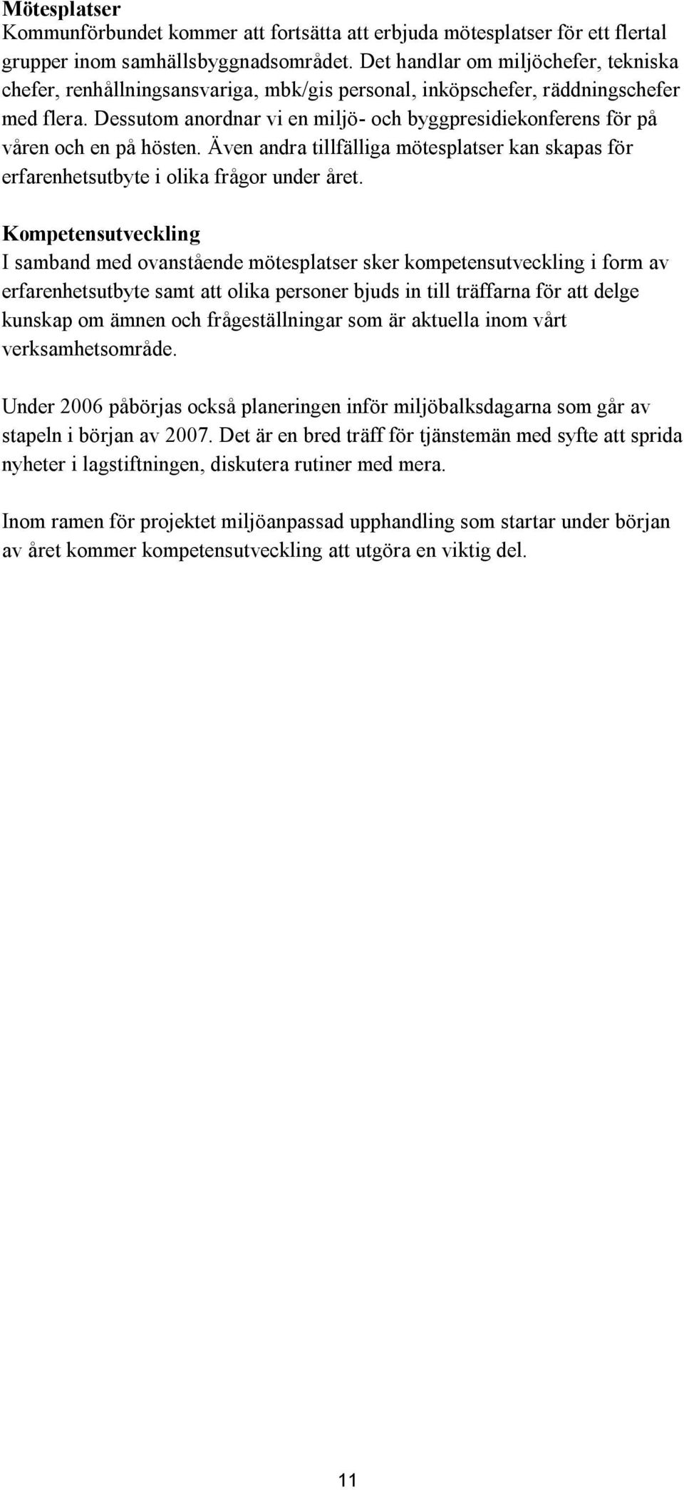 Dessutom anordnar vi en miljö- och byggpresidiekonferens för på våren och en på hösten. Även andra tillfälliga mötesplatser kan skapas för erfarenhetsutbyte i olika frågor under året.