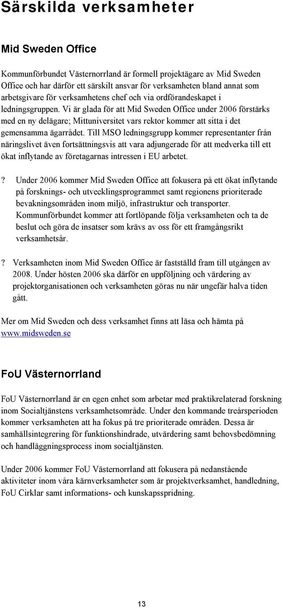 Vi är glada för att Mid Sweden Office under 2006 förstärks med en ny delägare; Mittuniversitet vars rektor kommer att sitta i det gemensamma ägarrådet.