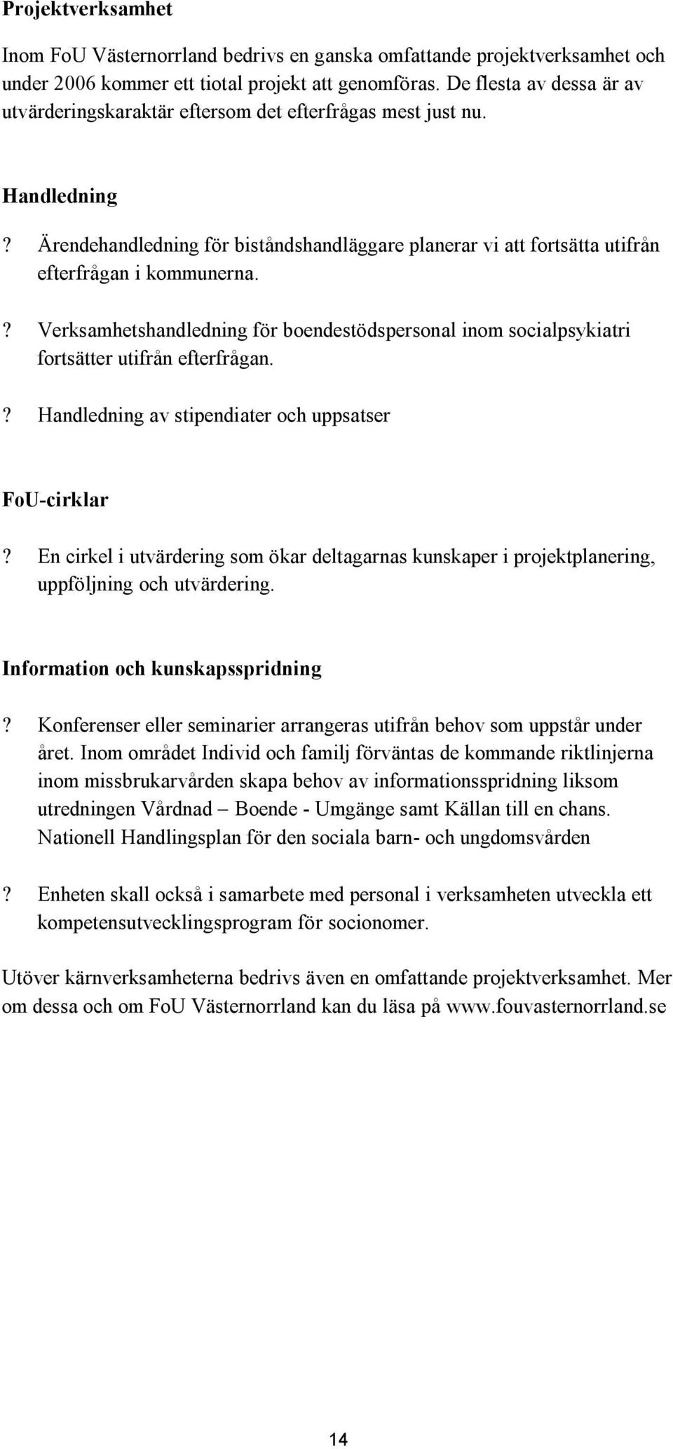 ? Verksamhetshandledning för boendestödspersonal inom socialpsykiatri fortsätter utifrån efterfrågan.? Handledning av stipendiater och uppsatser FoU-cirklar?