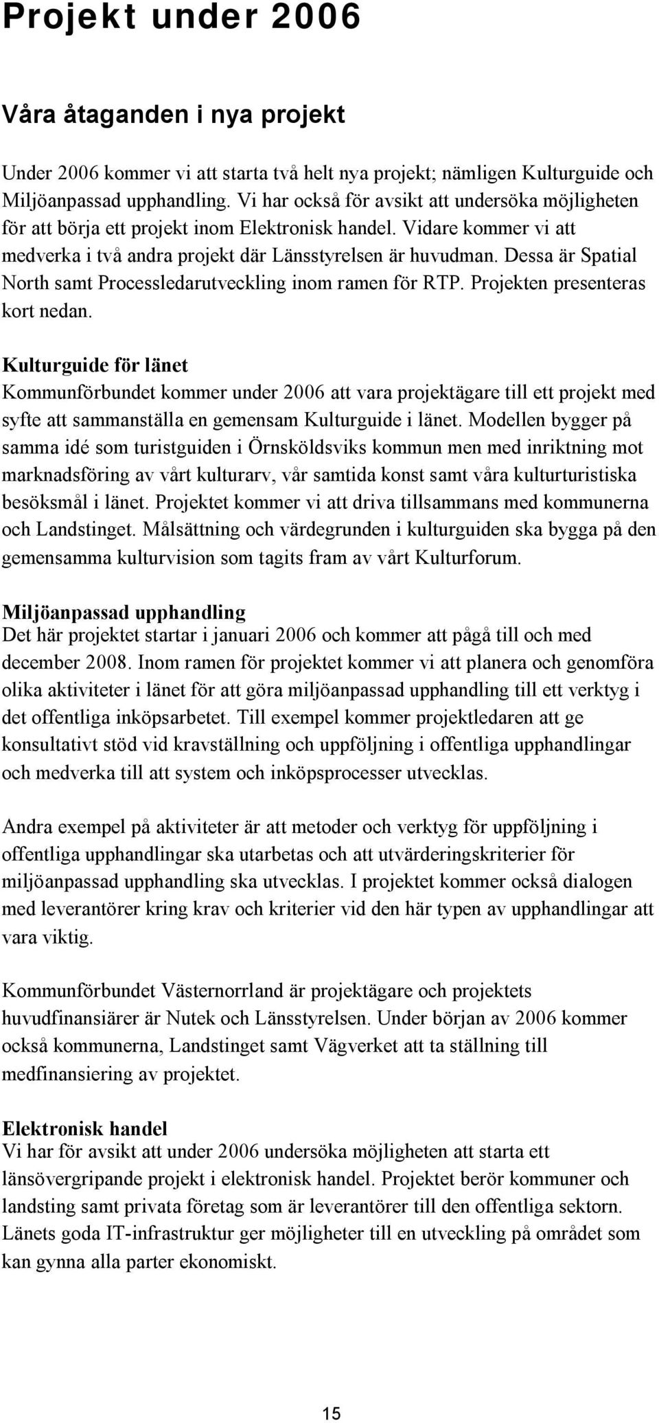 Dessa är Spatial North samt Processledarutveckling inom ramen för RTP. Projekten presenteras kort nedan.