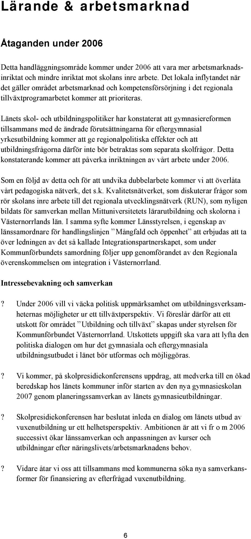 Länets skol- och utbildningspolitiker har konstaterat att gymnasiereformen tillsammans med de ändrade förutsättningarna för eftergymnasial yrkesutbildning kommer att ge regionalpolitiska effekter och