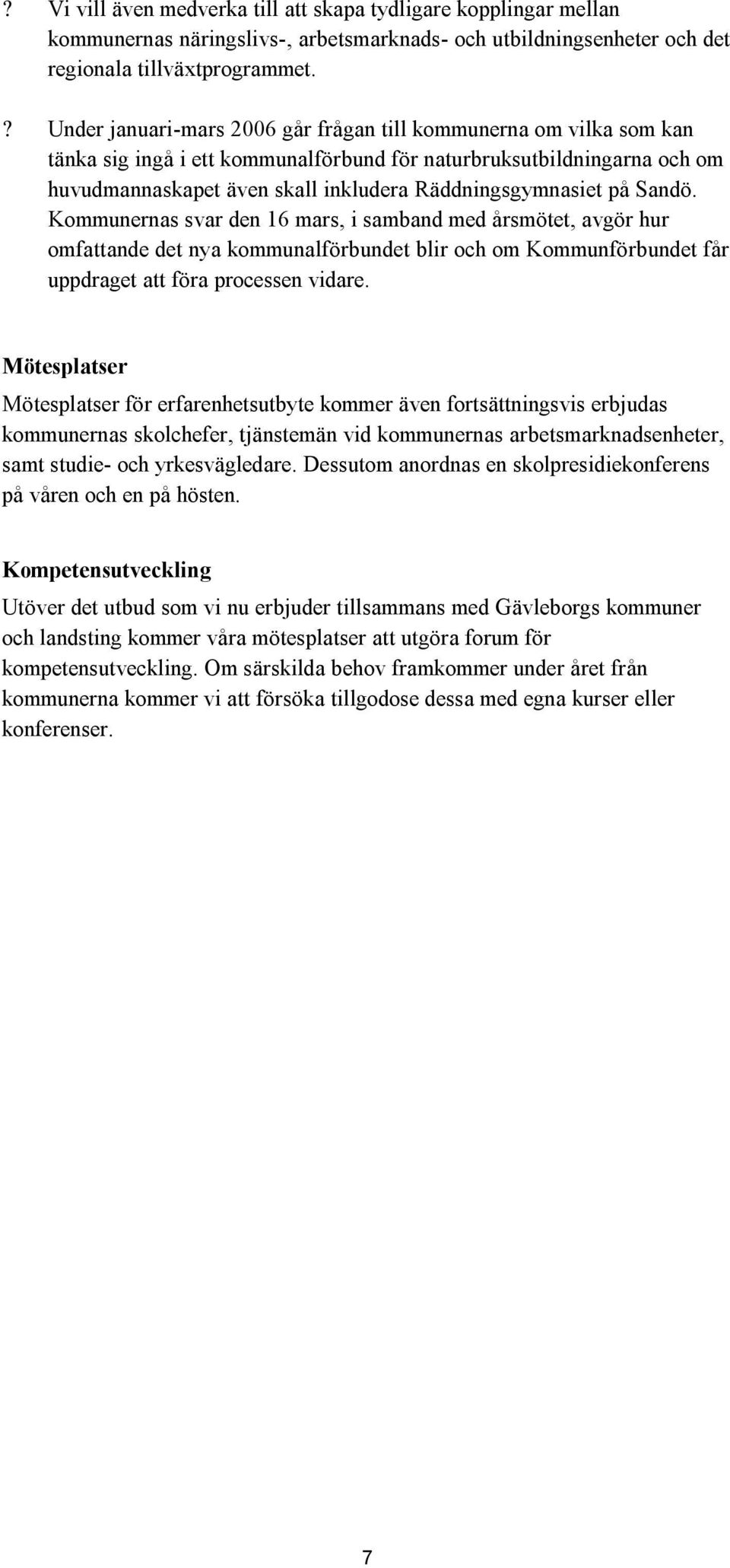 på Sandö. Kommunernas svar den 16 mars, i samband med årsmötet, avgör hur omfattande det nya kommunalförbundet blir och om Kommunförbundet får uppdraget att föra processen vidare.