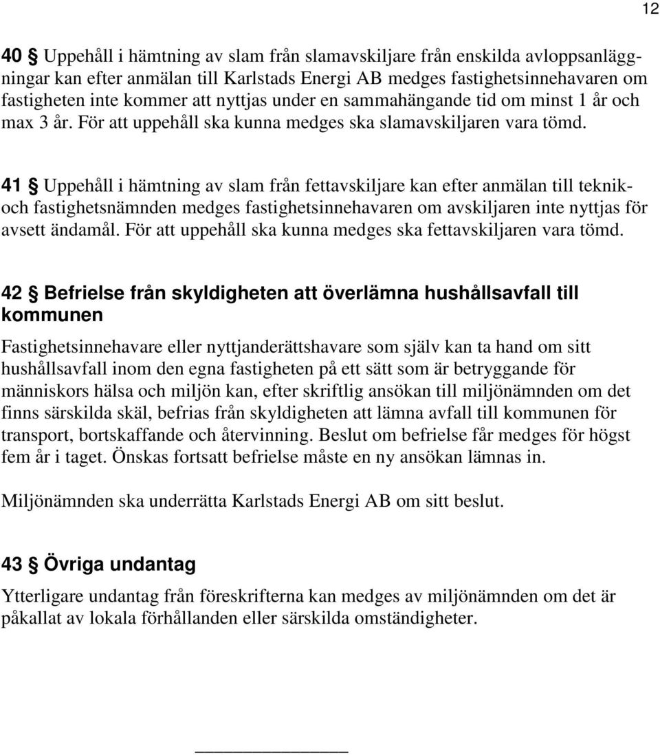 12 41 Uppehåll i hämtning av slam från fettavskiljare kan efter anmälan till teknikoch fastighetsnämnden medges fastighetsinnehavaren om avskiljaren inte nyttjas för avsett ändamål.