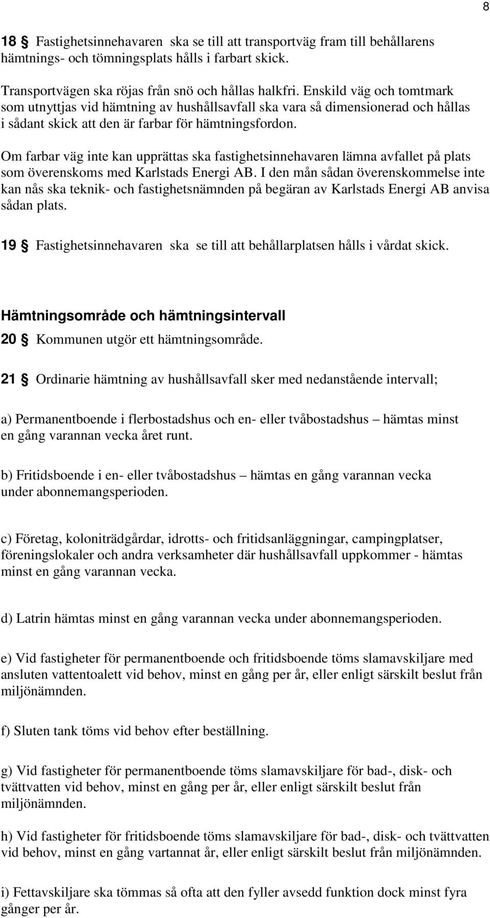 Om farbar väg inte kan upprättas ska fastighetsinnehavaren lämna avfallet på plats som överenskoms med Karlstads Energi AB.