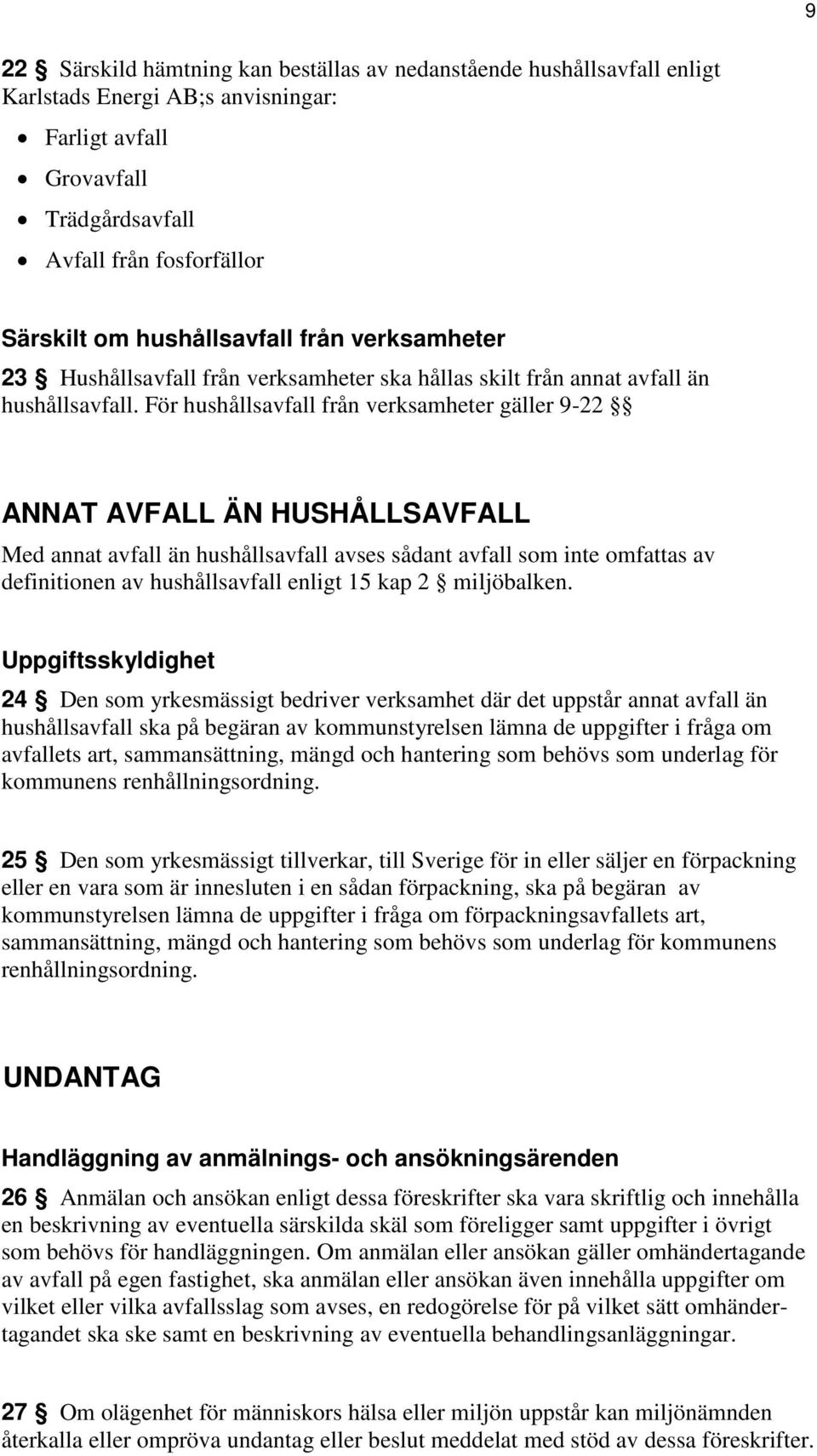 För hushållsavfall från verksamheter gäller 9-22 ANNAT AVFALL ÄN HUSHÅLLSAVFALL Med annat avfall än hushållsavfall avses sådant avfall som inte omfattas av definitionen av hushållsavfall enligt 15