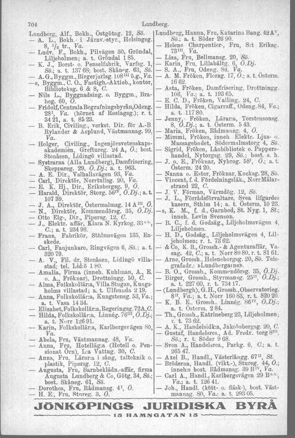 Penselfabrik, Varfsg, 1, - Karin, Fru, Lillabältg. 6, O.Dj. Sö.; a. t. 13768; bost. Skånpg. 63, Sö. - S. A.,. Fru, Odeng, 86, Va.... _ A.G.,Byggm.,Birgerjatlsg.1U8 IlI ö.g., Va. - A. M.