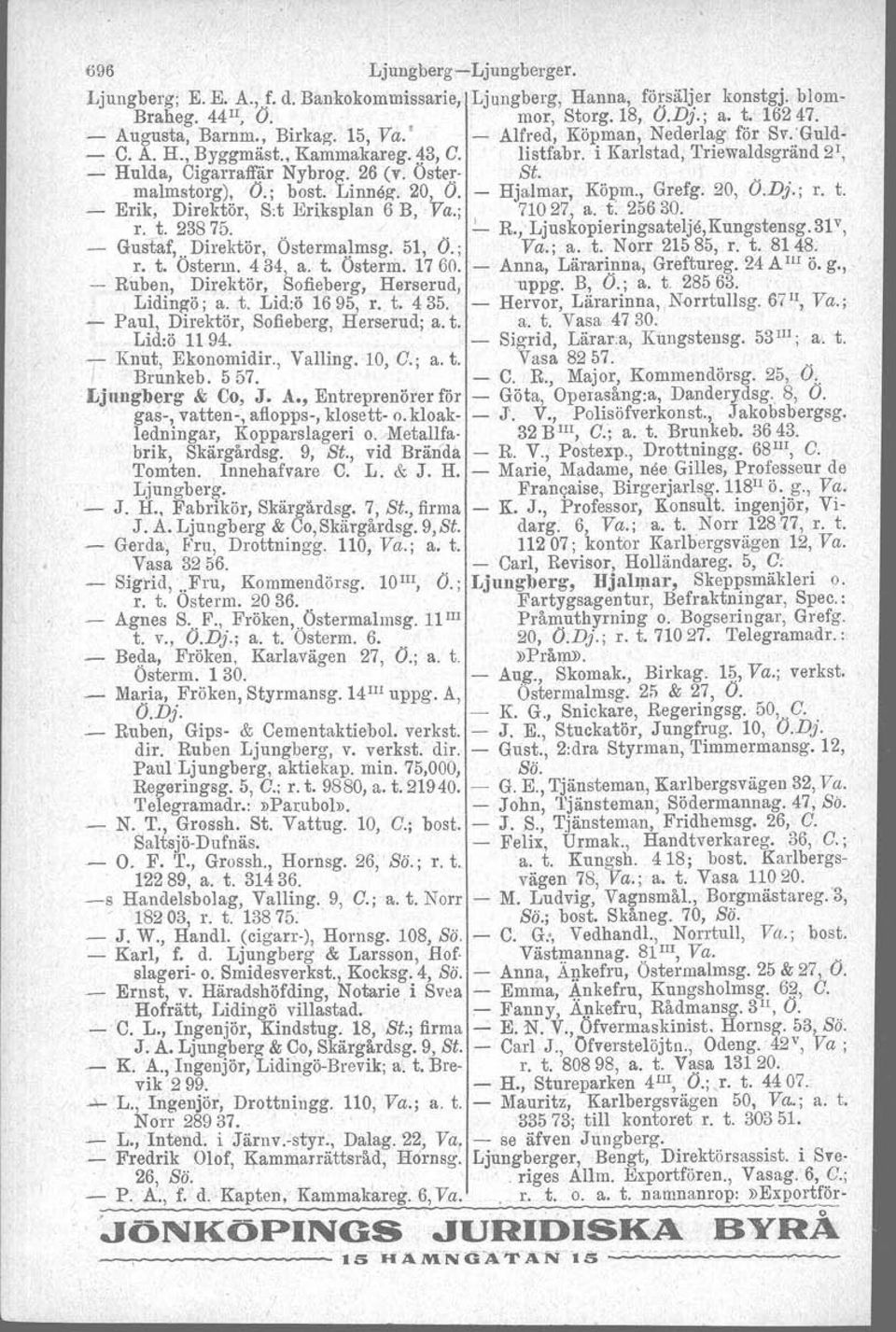 Linneg. 20, O. - Hjalmar, Köpm., Grefg. 20, O.Dj.; r. t. - Erik, Direktör, S:t Eriksplan 6 B,.Va.; 710 27, a. t: 25630. ' r. t. 23875. ".!- R.,' Ljuskopieringsatelje,Kungstensg. 3P, - Gustaf,.