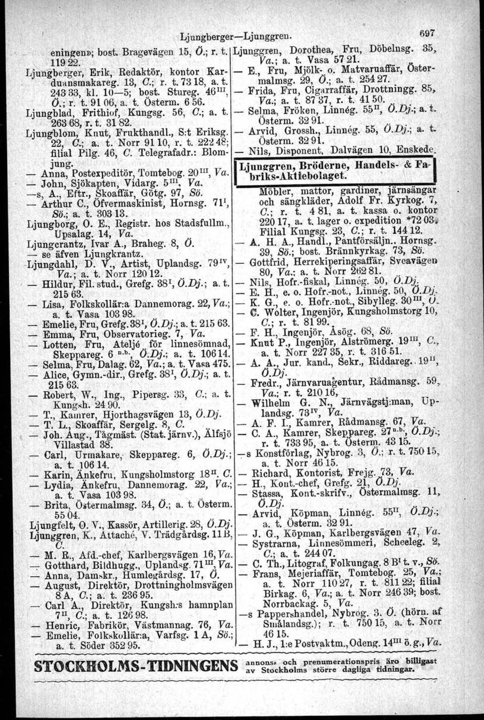 46 III, - Frida, Fru, Cig~traffiior; Drottningg, 85. O.~r. t.'9106,1a. t. Osterm, 656.. Va;; a. t. 8737, r. t.\4150... Ljungblad, -Frithiof,.Kungsg. 56, C.; a. t. - Selma, Fröken,.Linnög. 55,Il, Oi.