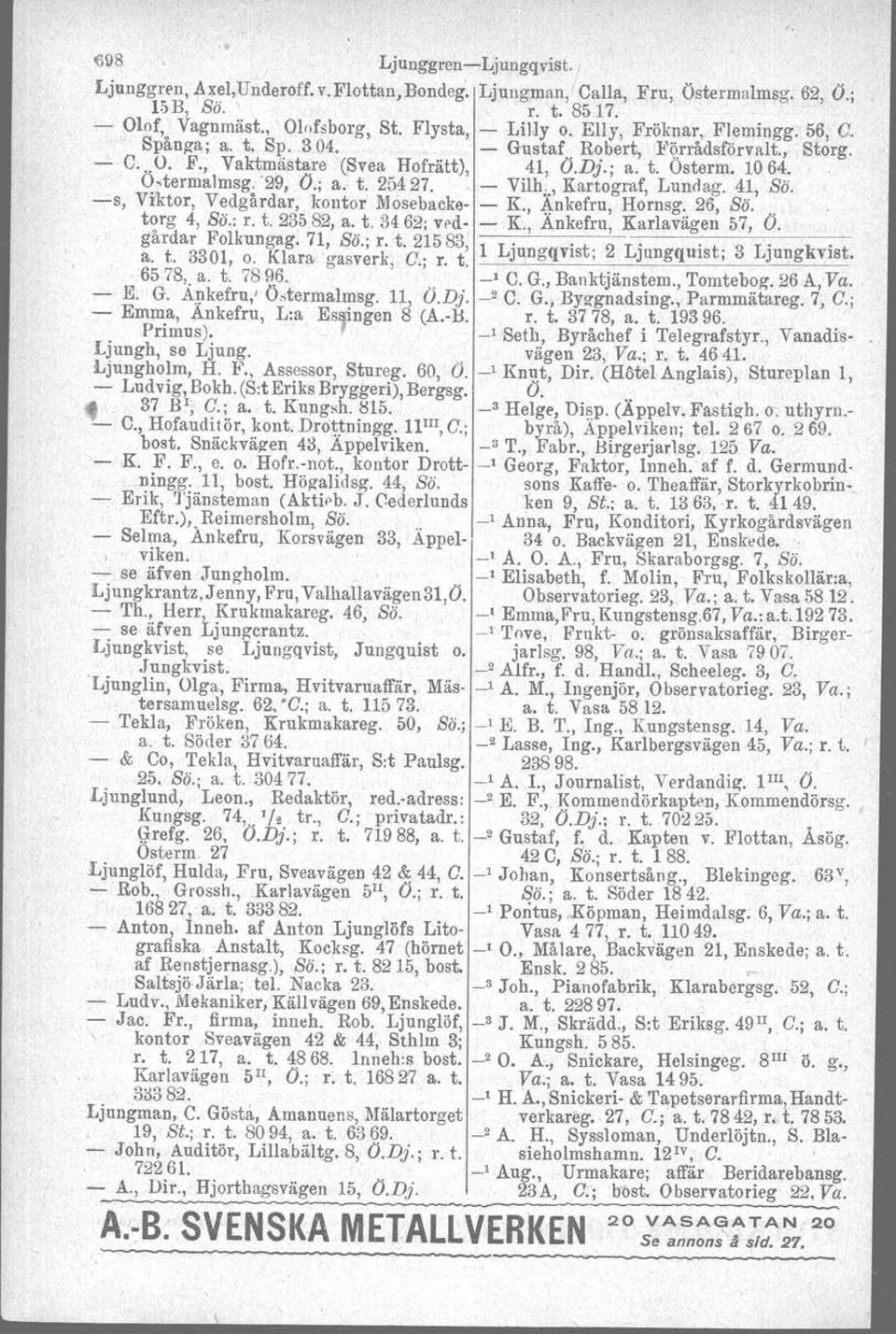 .- Vilh,., Kartograf, Lundag, 41, Sö. -s, VIktor, Vedgardar s kontor Mosabacke- - K., 4nkefru, Hornsg. 26, Sö,. torg 4, Sö.: r. t. 23582, a. t. 3462: ved- - K., Ankefru, KarIavägen 57, O.