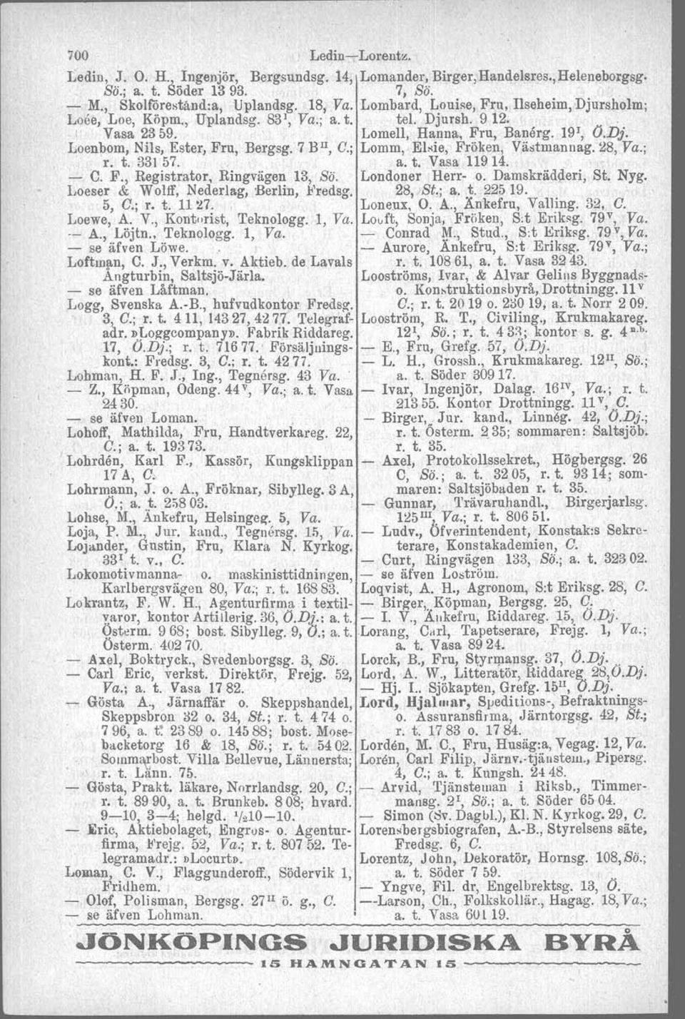 7 BIT, C.; Lomm, Elsie, Fröken, Västmannag:28, Va.; r. t. 331 57. a. t. Vasa 11914. - C. F., Registrator, Ringvägen 13, Sö. Londoner Herr- o. Damskrädderl, St. Nyg.