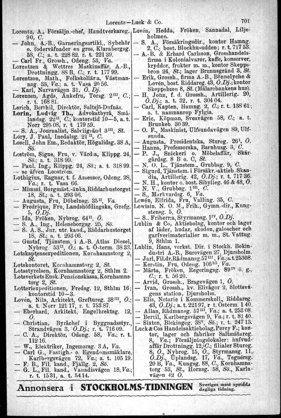 & Erhard Oarlsson,Grosshandels- _ Carl Fr.", Grossh., Odeng" 53: Va." ' firma i Kolonialvaror, kaffe, konserver, \ Loreutzen '~.Wettres Maskinaffär, A.-R, kryddor, frukter m.rm., köntor Skepps-, 'l Drottnfngg-.