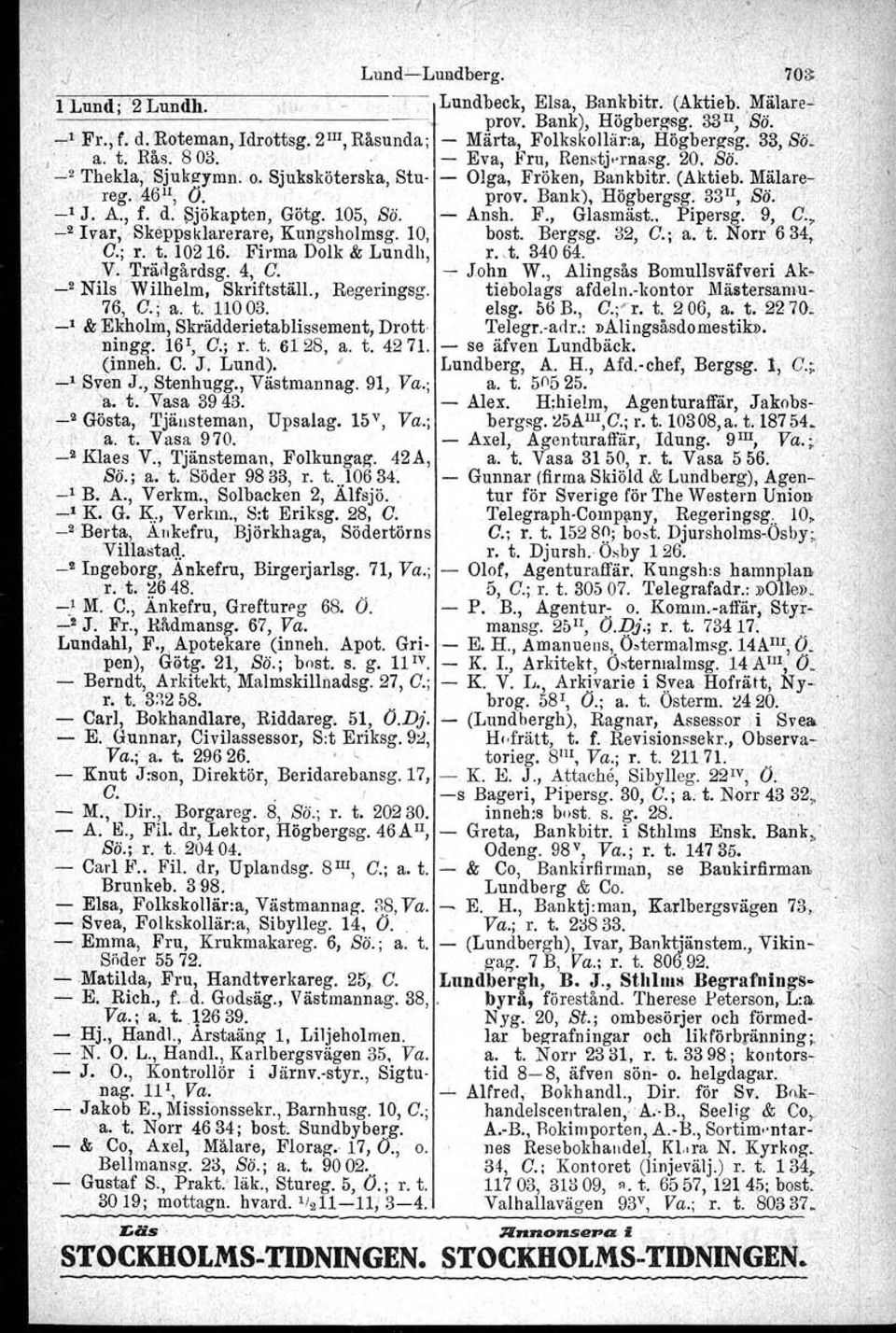 Bank), Högbergsg. 33 ll, Sö.: " _1 J. A., f. d: lsjökapten, Götg. 105, Sö. -'- Ansh. F., Glasmäst.. Pipersg.9, C., -,-2lvar,/Skeppsklarerare, Kungsholmsg. 10, bost. Bergsg, 32, C.; a. t. Norr 634, C.