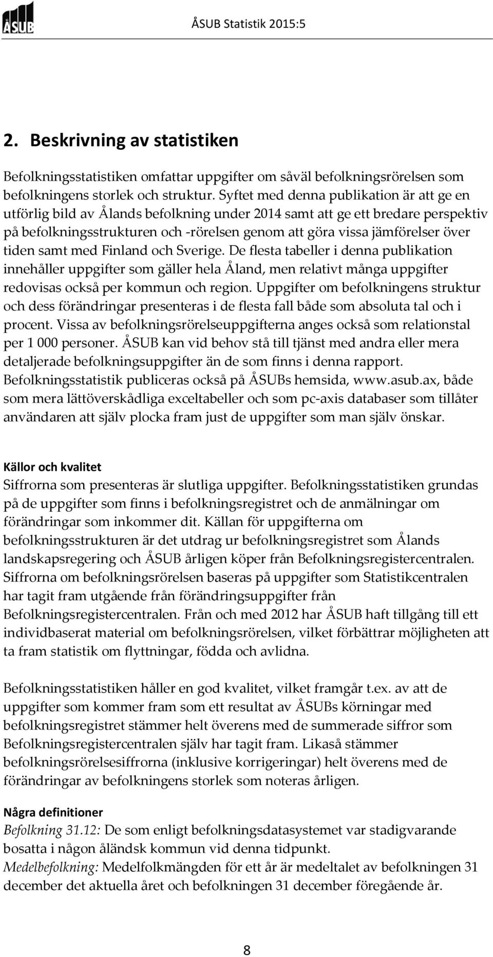 tiden samt med Finland och Sverige. De flesta tabeller i denna publikation innehåller uppgifter som gäller hela Åland, men relativt många uppgifter redovisas också per kommun och region.