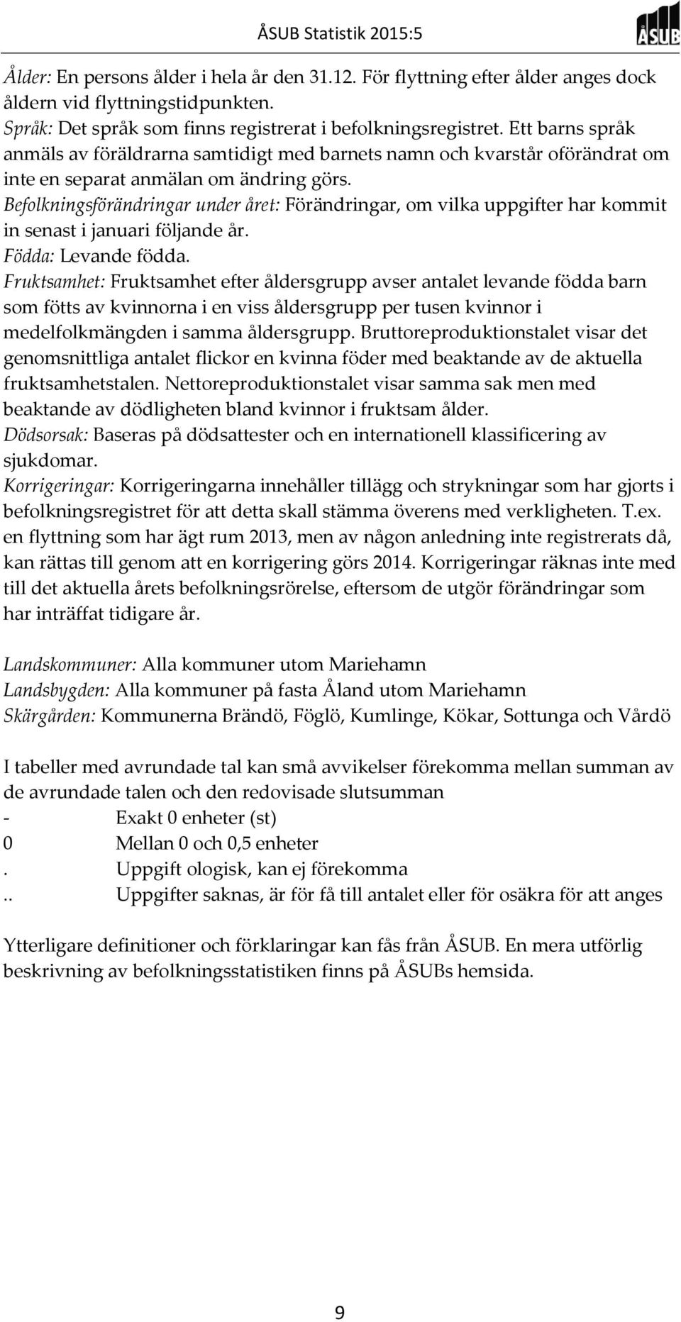 Befolkningsförändringar under året: Förändringar, om vilka uppgifter har kommit in senast i januari följande år. Födda: Levande födda.