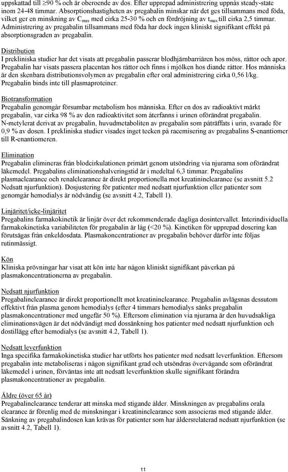 Administrering av pregabalin tillsammans med föda har dock ingen kliniskt signifikant effekt på absorptionsgraden av pregabalin.