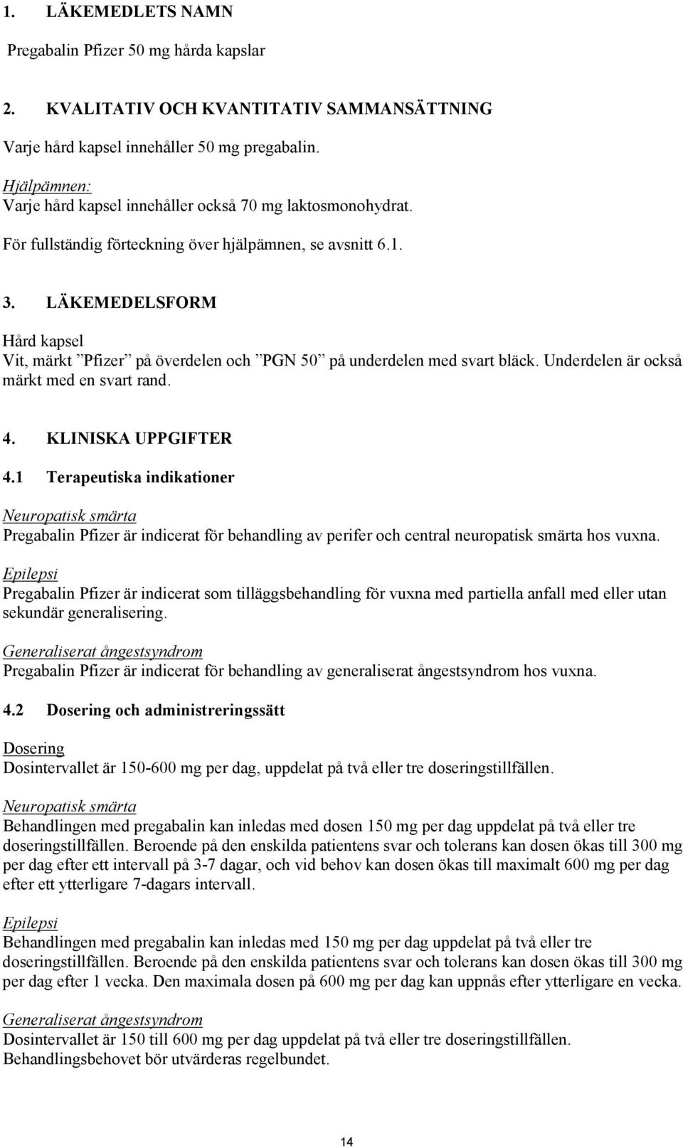 LÄKEMEDELSFORM Hård kapsel Vit, märkt Pfizer på överdelen och PGN 50 på underdelen med svart bläck. Underdelen är också märkt med en svart rand. 4. KLINISKA UPPGIFTER 4.