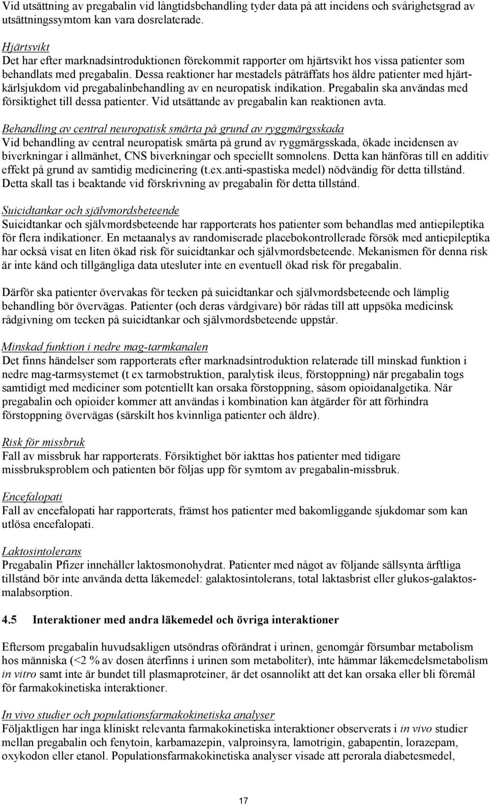 Dessa reaktioner har mestadels påträffats hos äldre patienter med hjärtkärlsjukdom vid pregabalinbehandling av en neuropatisk indikation. Pregabalin ska användas med försiktighet till dessa patienter.