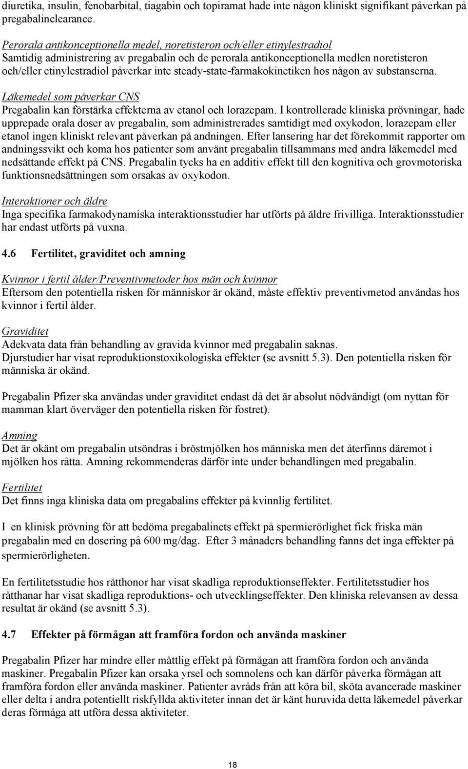 påverkar inte steady-state-farmakokinetiken hos någon av substanserna. Läkemedel som påverkar CNS Pregabalin kan förstärka effekterna av etanol och lorazepam.