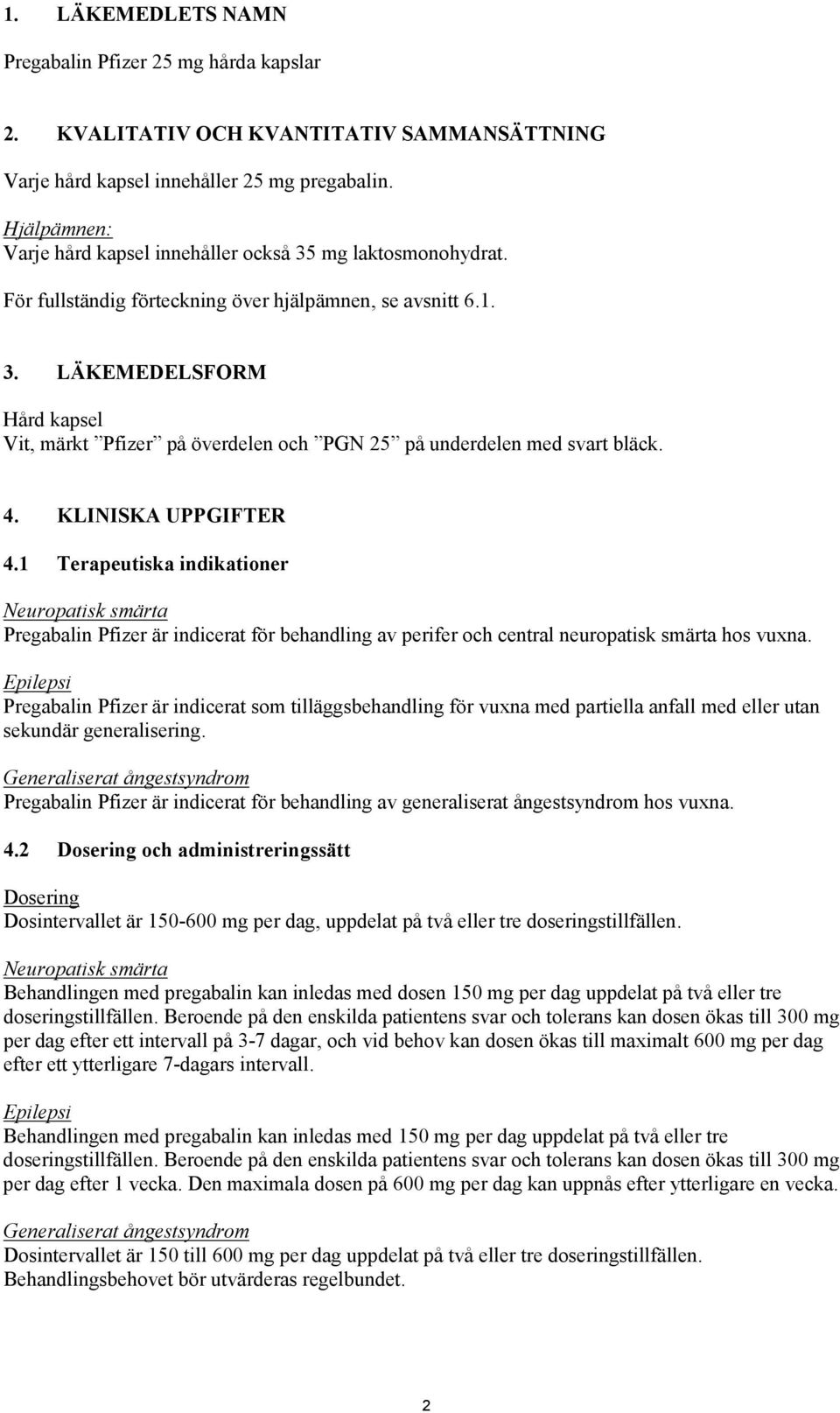 4. KLINISKA UPPGIFTER 4.1 Terapeutiska indikationer Neuropatisk smärta Pregabalin Pfizer är indicerat för behandling av perifer och central neuropatisk smärta hos vuxna.