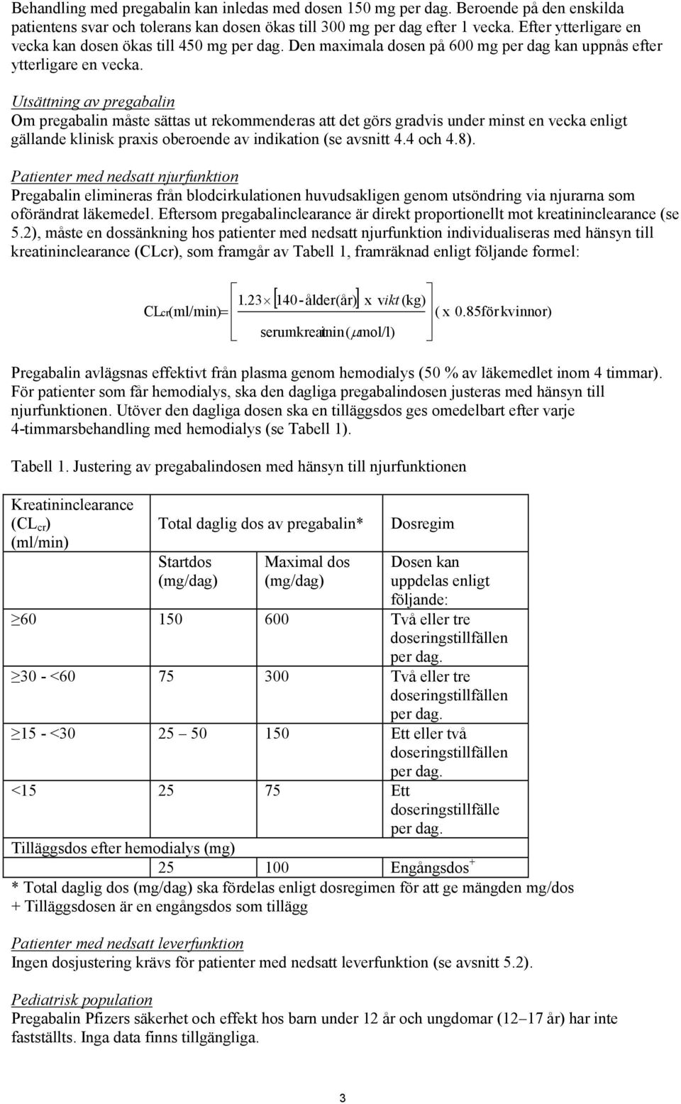 Utsättning av pregabalin Om pregabalin måste sättas ut rekommenderas att det görs gradvis under minst en vecka enligt gällande klinisk praxis oberoende av indikation (se avsnitt 4.4 och 4.8).