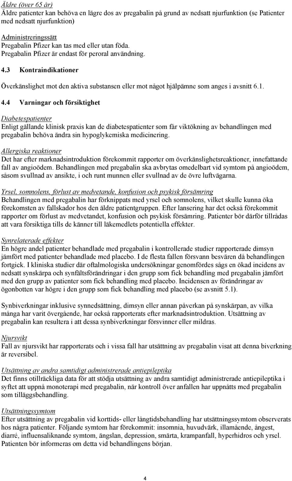 3 Kontraindikationer Överkänslighet mot den aktiva substansen eller mot något hjälpämne som anges i avsnitt 6.1. 4.