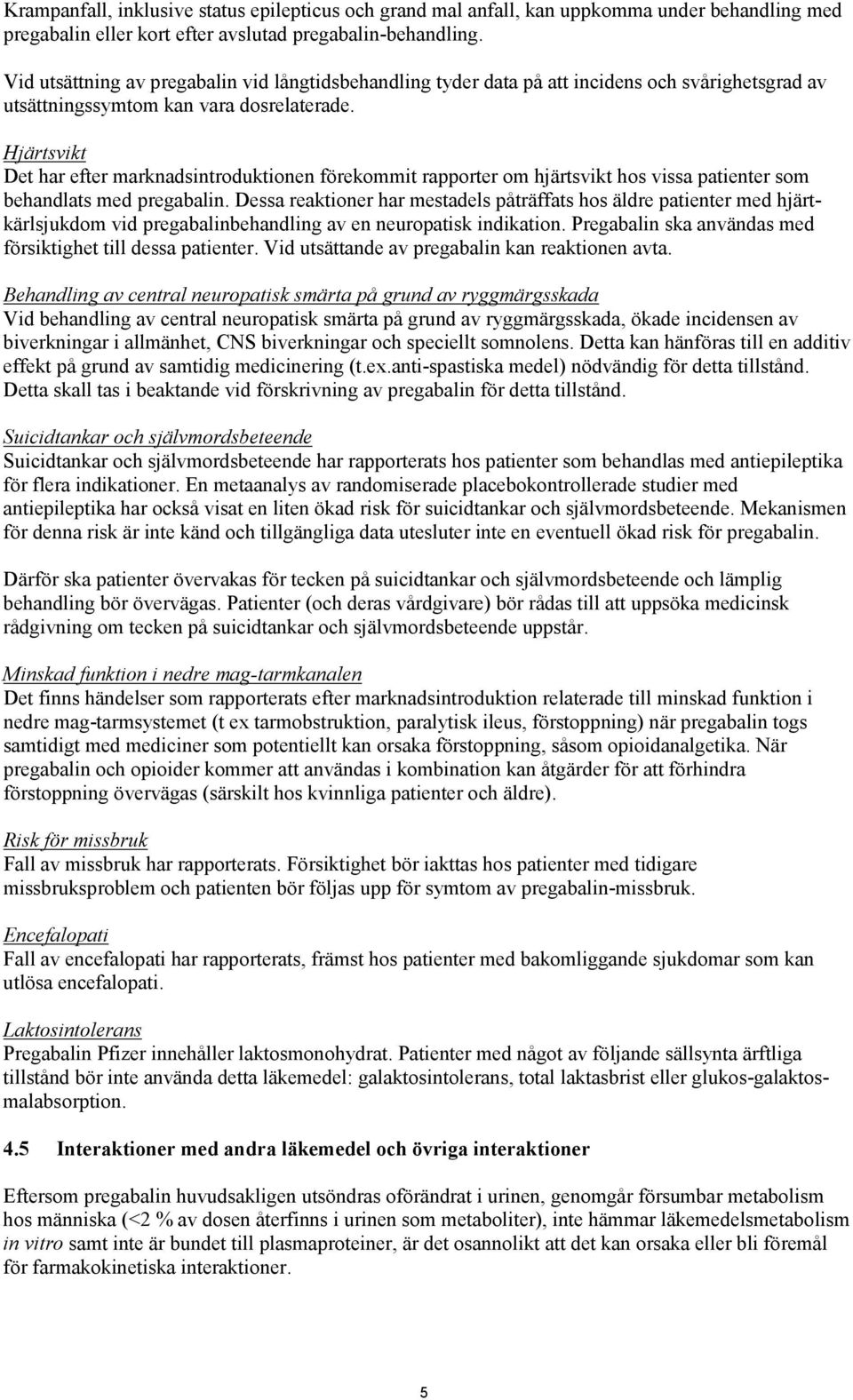 Hjärtsvikt Det har efter marknadsintroduktionen förekommit rapporter om hjärtsvikt hos vissa patienter som behandlats med pregabalin.