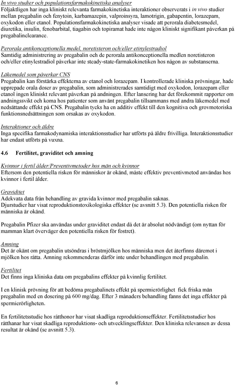 Populationsfarmakokinetiska analyser visade att perorala diabetesmedel, diuretika, insulin, fenobarbital, tiagabin och topiramat hade inte någon kliniskt signifikant påverkan på pregabalinclearance.