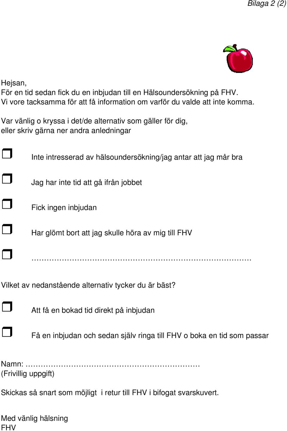 att gå ifrån jobbet Fick ingen inbjudan Har glömt bort att jag skulle höra av mig till FHV Vilket av nedanstående alternativ tycker du är bäst?