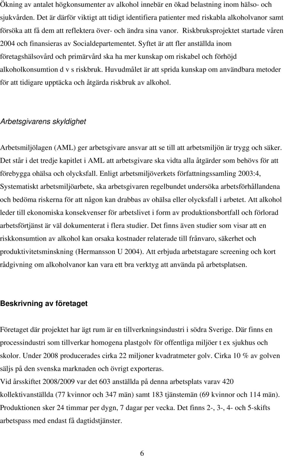 Riskbruksprojektet startade våren 2004 och finansieras av Socialdepartementet.