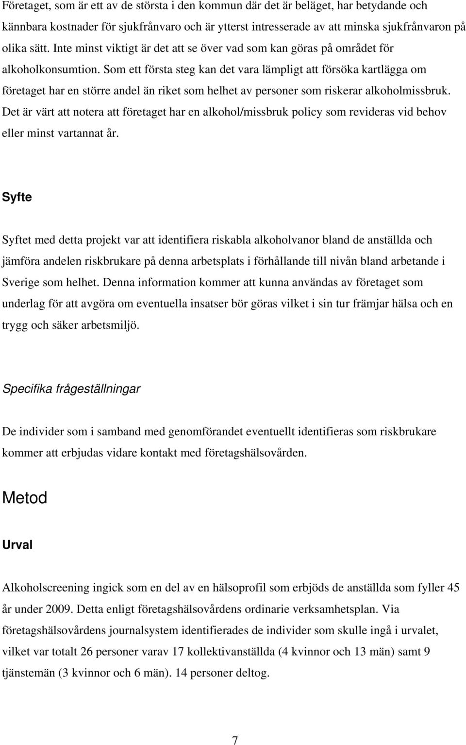 Som ett första steg kan det vara lämpligt att försöka kartlägga om företaget har en större andel än riket som helhet av personer som riskerar alkoholmissbruk.