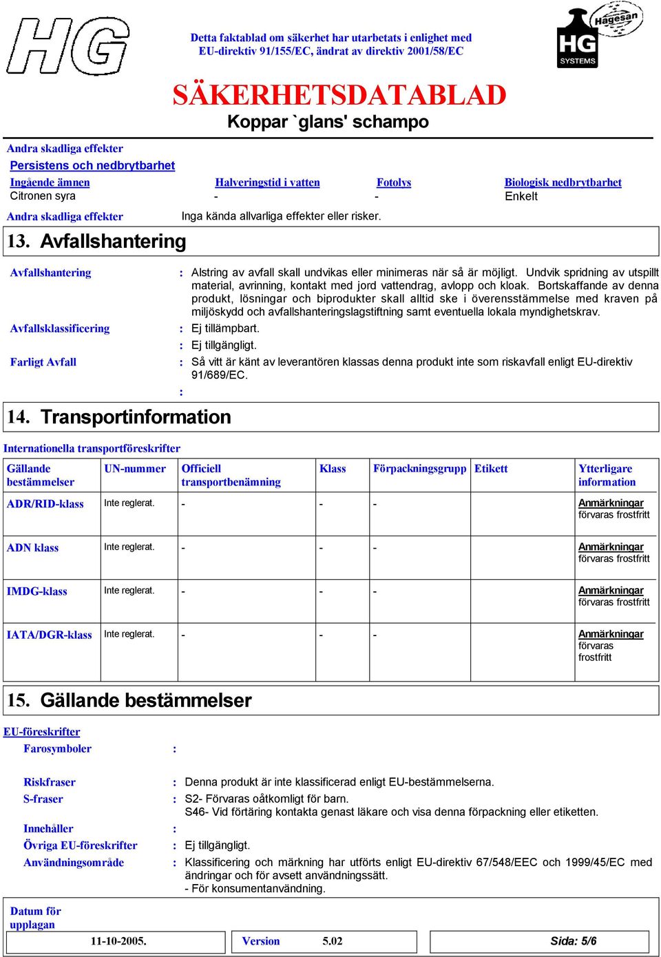 Internationella transportföreskrifter ADR/RID-klass Alstring av avfall skall undvikas eller minimeras när så är möjligt.