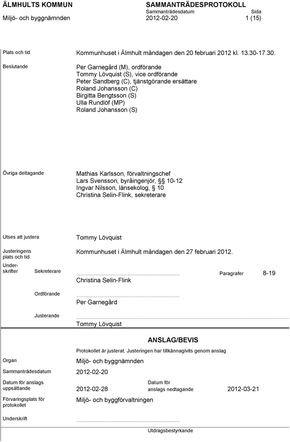 Beslutande Per Garnegård (M), ordförande Tommy Lövquist (S), vice ordförande Peter Sandberg (C), tjänstgörande ersättare Roland Johansson (C) Birgitta Bengtsson (S) Ulla Rundlöf (MP) Roland Johansson