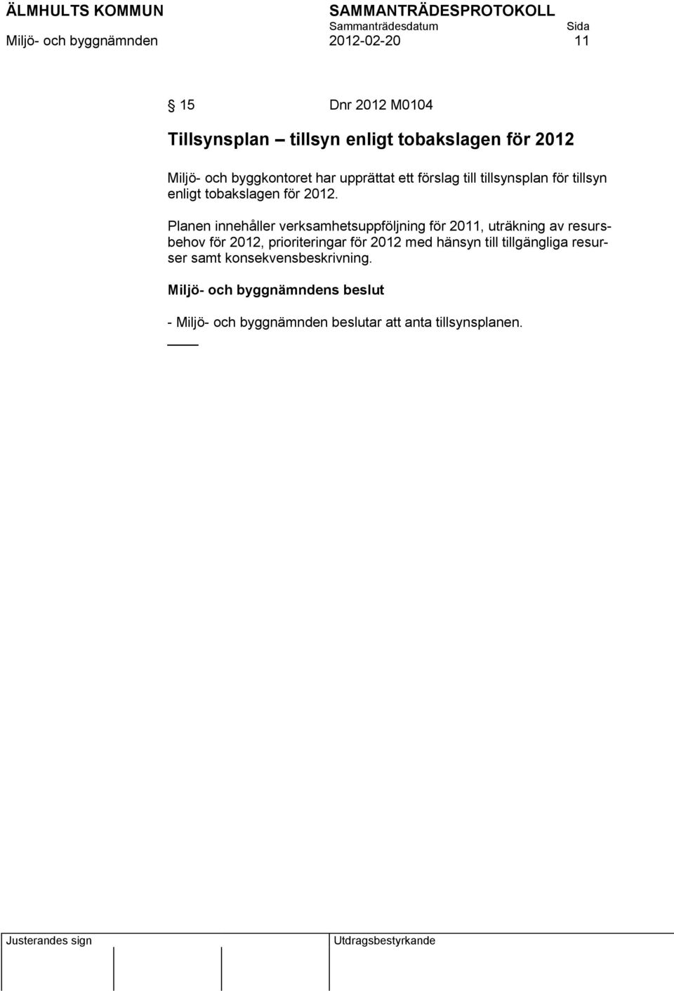 Planen innehåller verksamhetsuppföljning för 2011, uträkning av resursbehov för 2012, prioriteringar för 2012