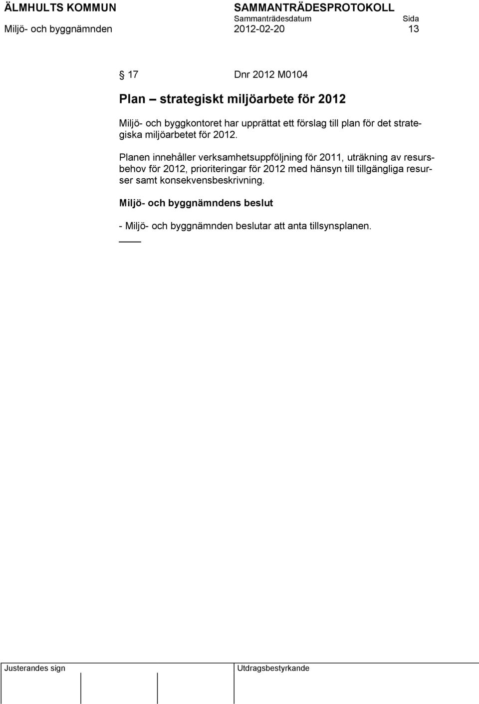 Planen innehåller verksamhetsuppföljning för 2011, uträkning av resursbehov för 2012, prioriteringar för