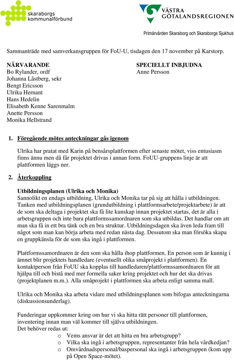 Föregående mötes anteckningar gås igenom Ulrika har pratat med Karin på bensårsplattformen efter senaste mötet, viss entusiasm finns ännu men då får projektet drivas i annan form.